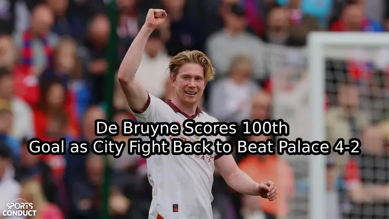 De-Bruyne-Scores-100th-Goal-as-City-Fight-Back-to-Beat-Palace 4-2