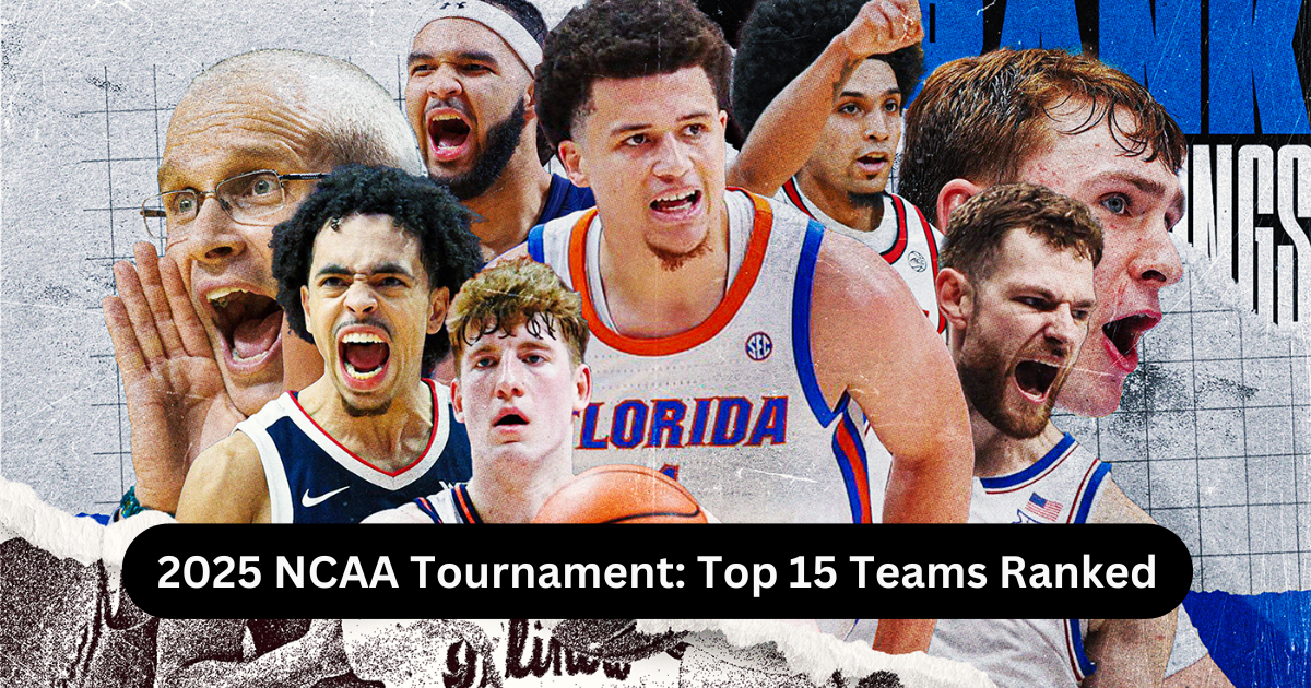 2025 NCAA Tournament Top 15 Teams Ranked