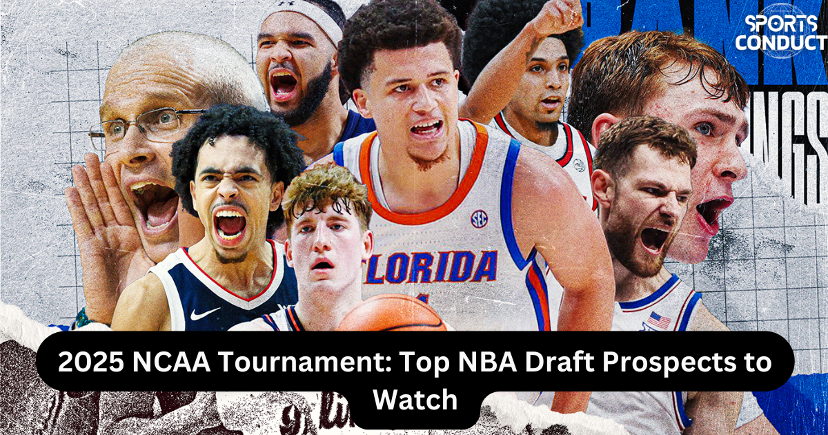 2025 NCAA Tournament Top NBA Draft Prospects to Watch