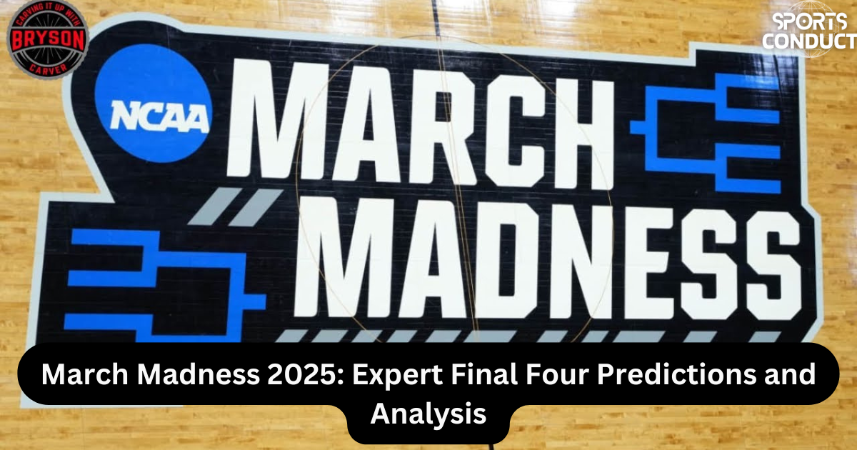 March Madness 2025 Expert Final Four Predictions and Analysis